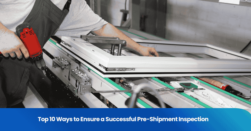Top 10 Ways to Ensure a Successful Pre-Shipment Inspection